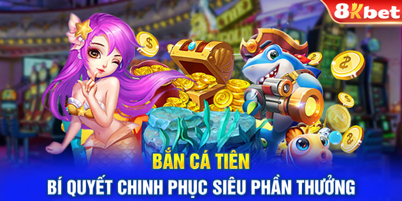 Bắn Cá Tiên - Bí Quyết Chinh Phục Siêu Phần Thưởng