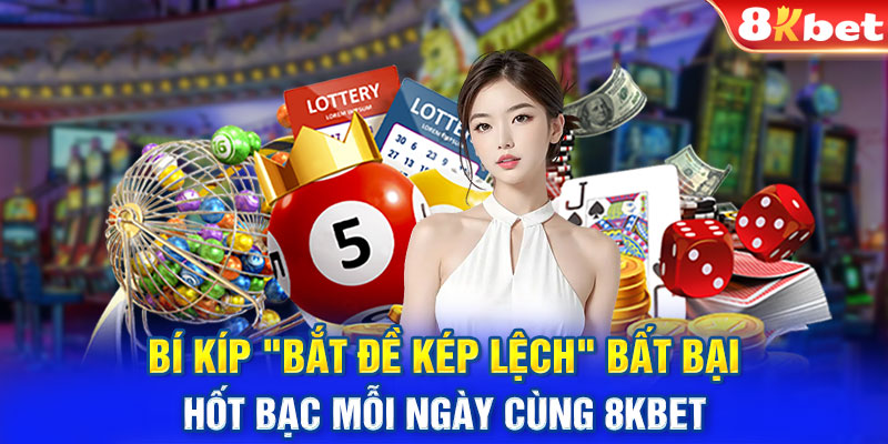 Bí Kíp "Dàn Đề Kép Lệch" Bất Bại, Hốt Bạc Mỗi Ngày Cùng 8kbet