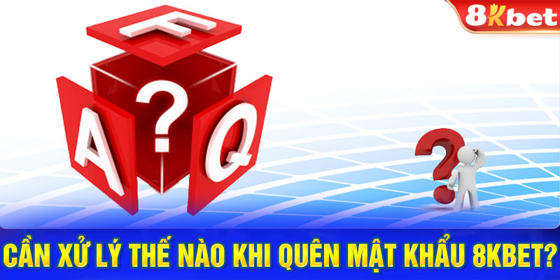 Cần xử lý thế nào khi quên mật khẩu 8KBET?