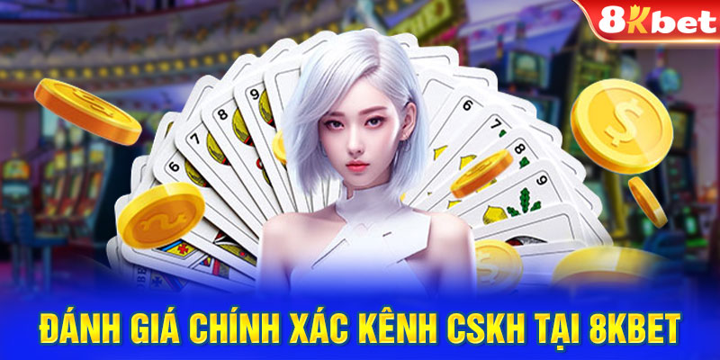 Đánh giá chính xác kênh CSKH tại 8KBET 