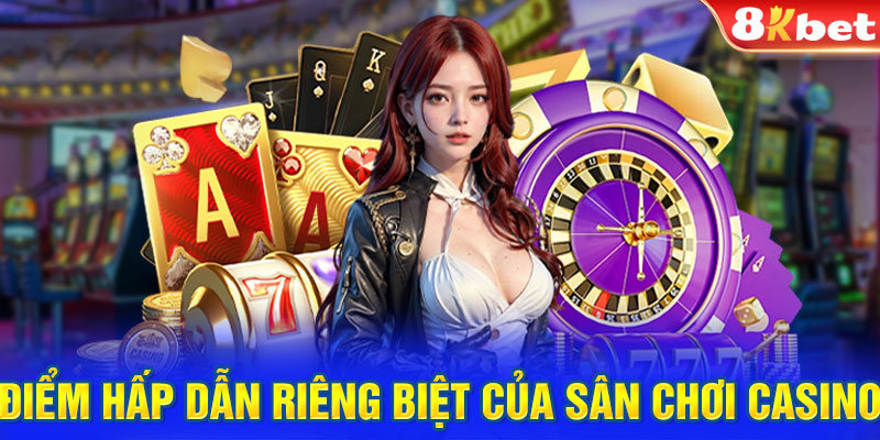 Điểm cộng của Casino 8KBET so với địa chỉ khác