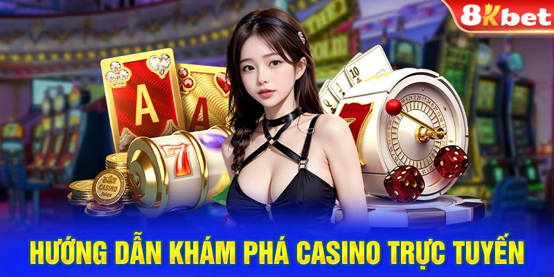 Hướng dẫn khám phá casino trực tuyến 8KBET