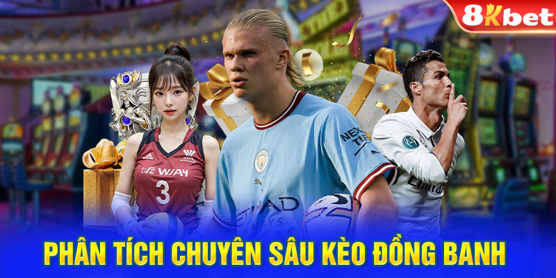 Phân tích chuyên sâu kèo đồng banh 