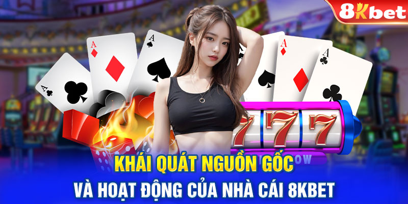 Khái quát nguồn gốc và hoạt động của nhà cái 8KBET