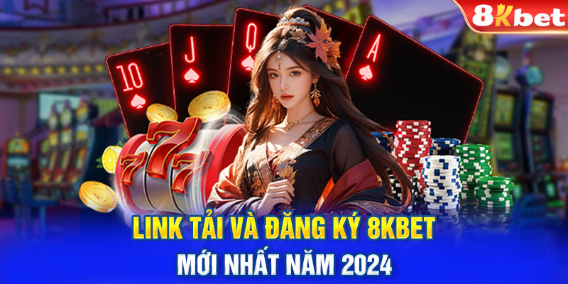 Link tải và đăng ký 8KBET mới nhất năm 2024