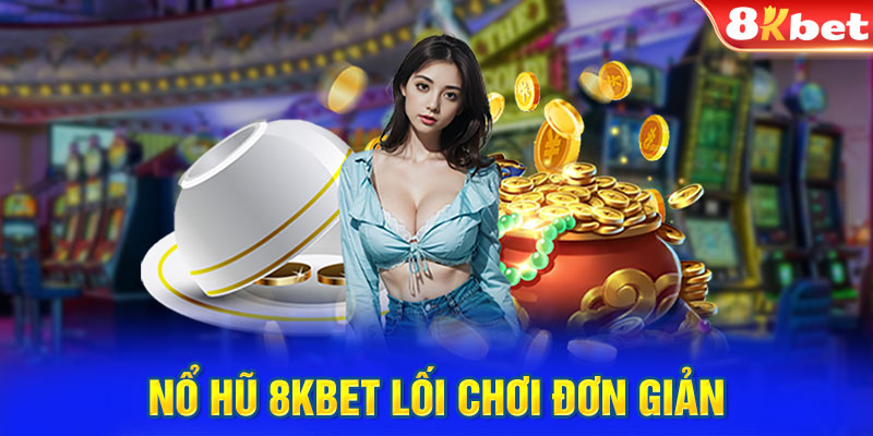 Nổ hũ 8KBET lối chơi đơn giản