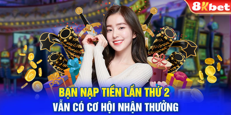 Bạn nạp tiền lần thứ 2 vẫn có cơ hội nhận thưởng