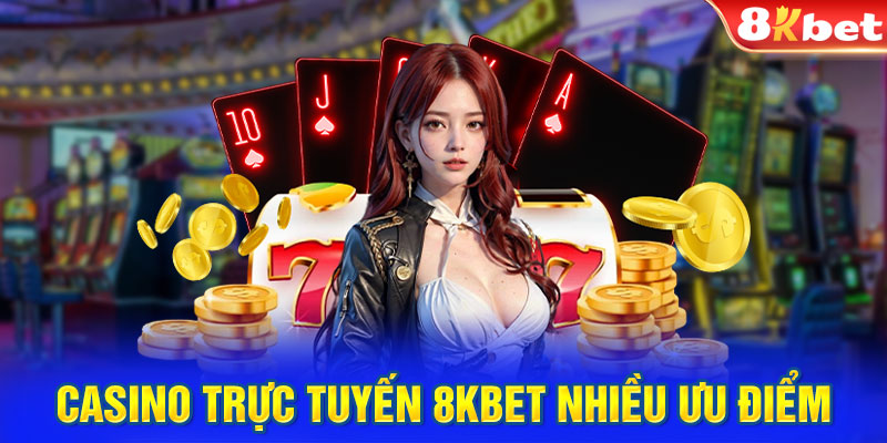 Casino trực tuyến 8KBET nhiều ưu điểm