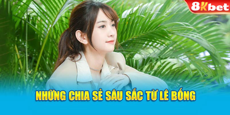 Những chia sẻ sâu sắc từ Lê Bống