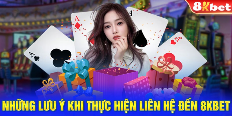 Những lưu ý khi thực hiện liên hệ đến 8KBET 