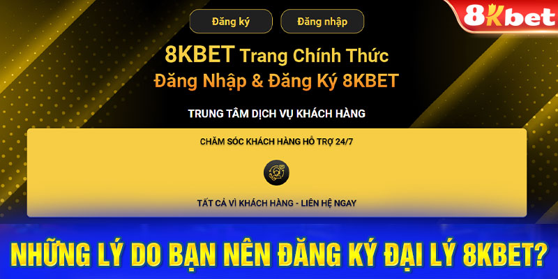 Những lý do bạn nên đăng ký đại lý 8KBET?