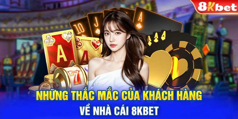 Những thắc mắc của khách hàng về nhà cái 8KBET