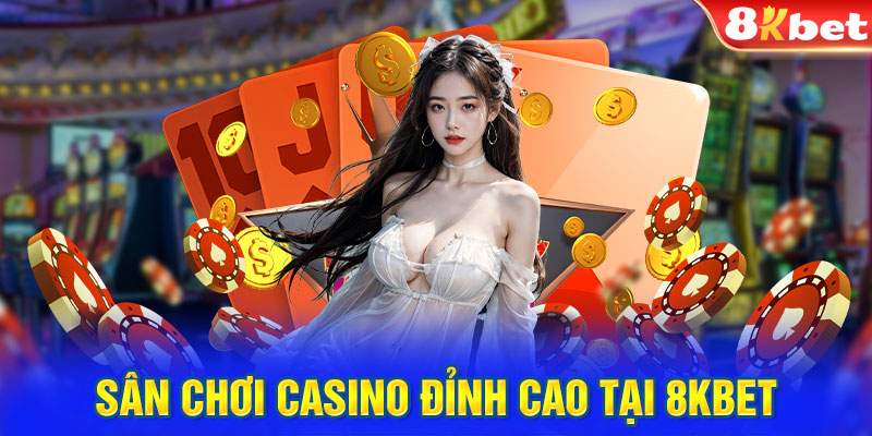 Sân chơi Casino đỉnh cao tại 8KBET