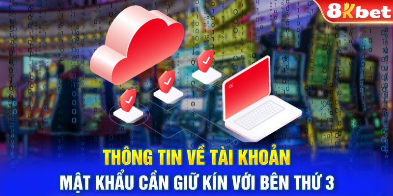 Thông tin về tài khoản, mật khẩu cần giữ kín với bên thứ 3