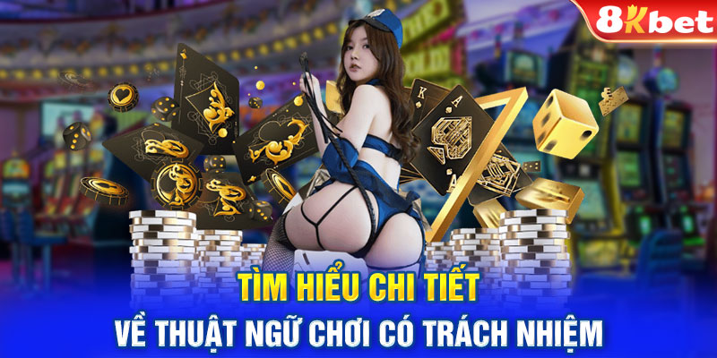 Tìm hiểu chi tiết về thuật ngữ chơi có trách nhiệm