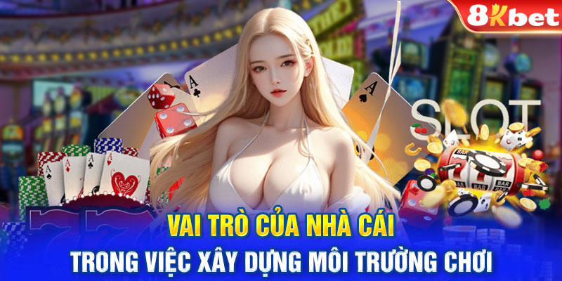 Vai trò của nhà cái trong việc xây dựng môi trường chơi có trách nhiệm