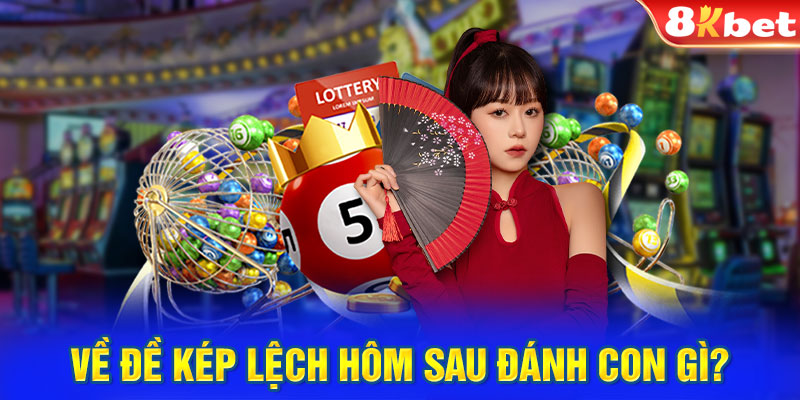 Về đề kép lệch hôm sau đánh con gì?